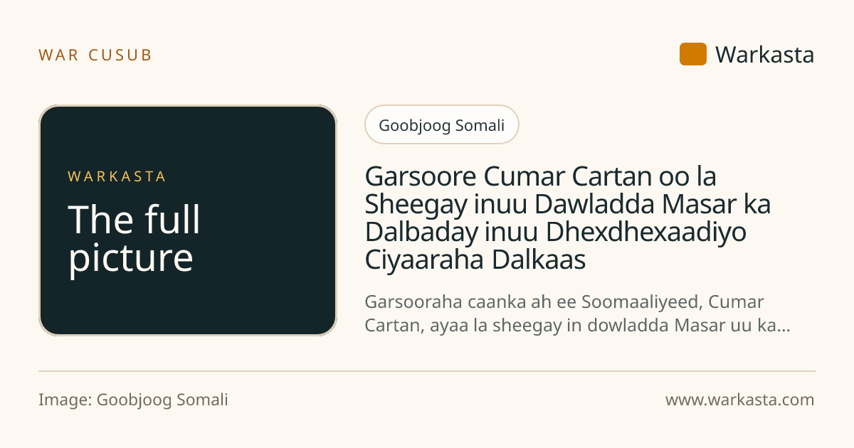 Garsoore Cumar Cartan oo la Sheegay inuu Dawladda Masar ka Dalbaday ...